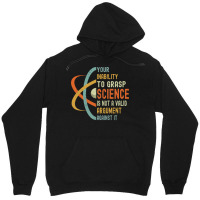 Your Inability To Grasp Science Is Not A Valid Argument Unisex Hoodie | Artistshot