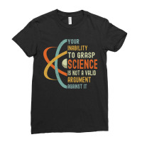 Your Inability To Grasp Science Is Not A Valid Argument Ladies Fitted T-shirt | Artistshot