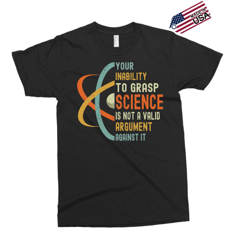 Your Inability To Grasp Science Is Not A Valid Argument Exclusive T-shirt by cm-arts | Artistshot