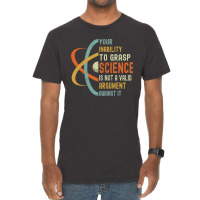 Your Inability To Grasp Science Is Not A Valid Argument Vintage T-shirt | Artistshot