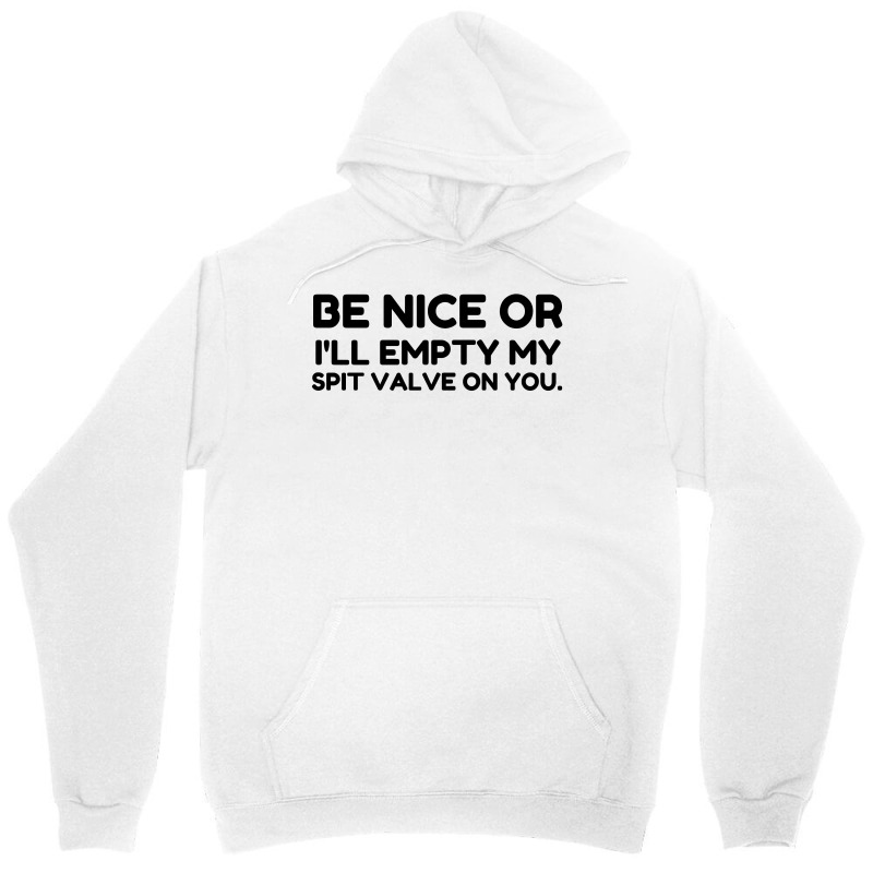 Be Nice Or Empty My Spit Valve On You Unisex Hoodie by Perfect Designers | Artistshot