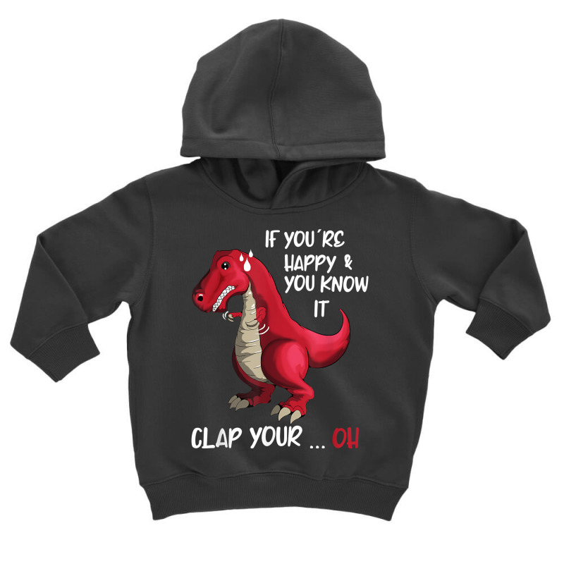 If You 're Happy And You Know It Clap Your Oh Clapping Dino T Shirt Toddler Hoodie | Artistshot