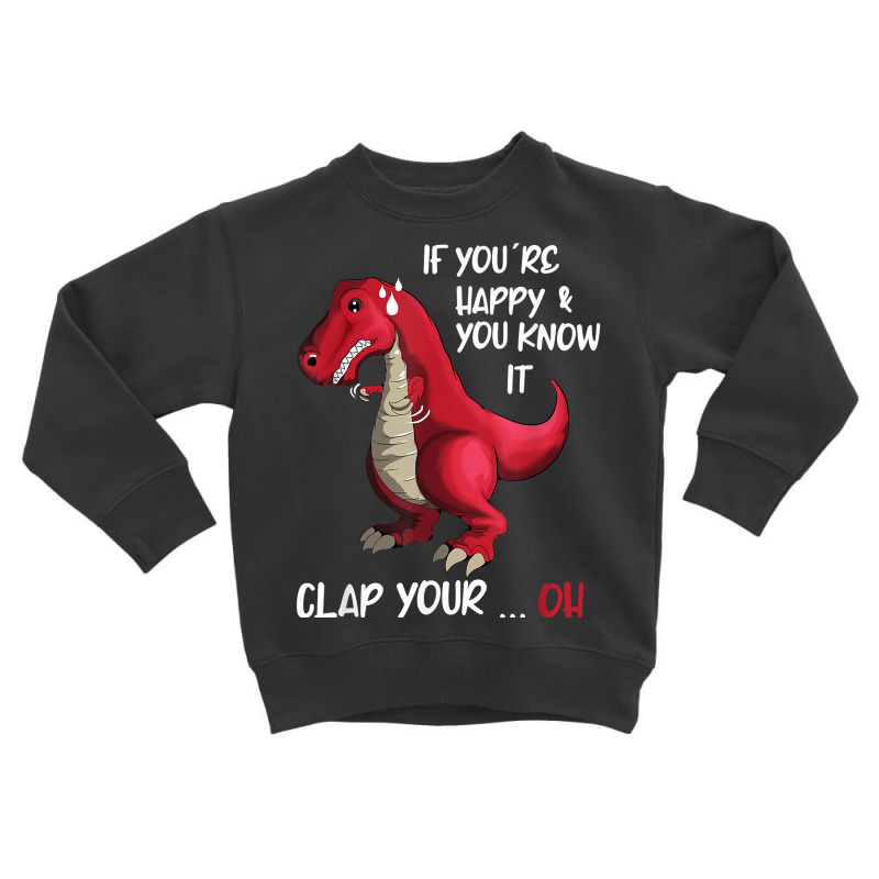 If You 're Happy And You Know It Clap Your Oh Clapping Dino T Shirt Toddler Sweatshirt | Artistshot