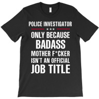 Gift For Badass Police Investigator T-shirt | Artistshot