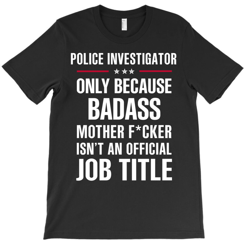 Gift For Badass Police Investigator T-Shirt by thanchashop | Artistshot