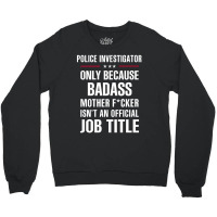 Gift For Badass Police Investigator Crewneck Sweatshirt | Artistshot