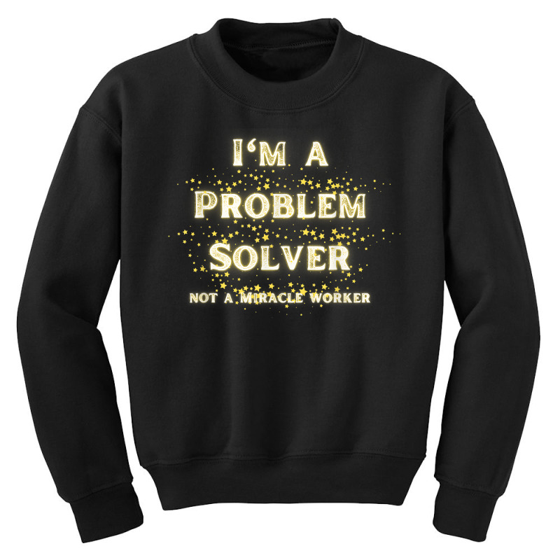 I'm A Problem Solver Not A Miracle Worker With Gold Stars T Shirt Youth Sweatshirt by riogasehzilahiy | Artistshot