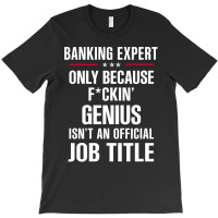 Gift For F Ckin' Genius Banking Expert T-shirt | Artistshot