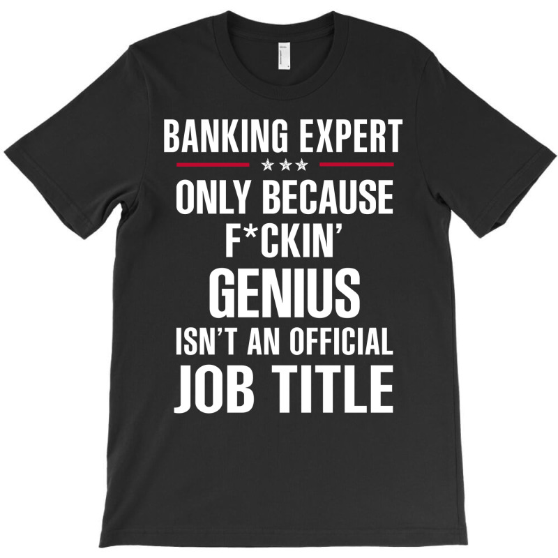 Gift For F Ckin' Genius Banking Expert T-Shirt by thanchashop | Artistshot