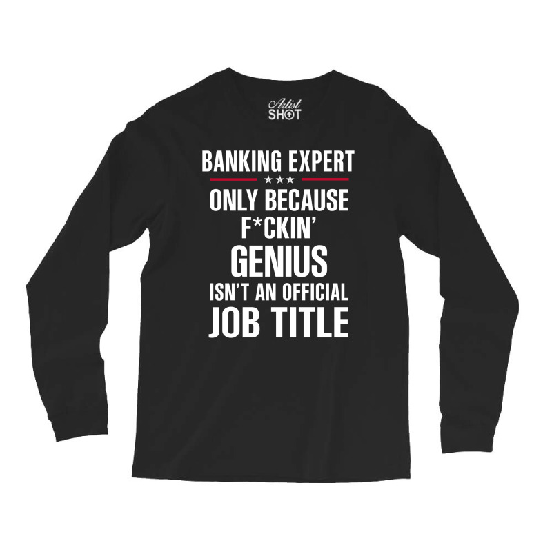 Gift For F Ckin' Genius Banking Expert Long Sleeve Shirts by thanchashop | Artistshot