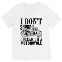 Funny I Don't Snore I Dream I'm A Motorcycle Gift Men Women Raglan Bas V-neck Tee | Artistshot