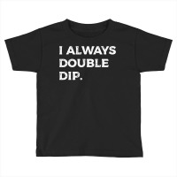 I Always Double Dip, Funny Nachos Chips Salsa Sauce Humor Sweatshirt Toddler T-shirt | Artistshot