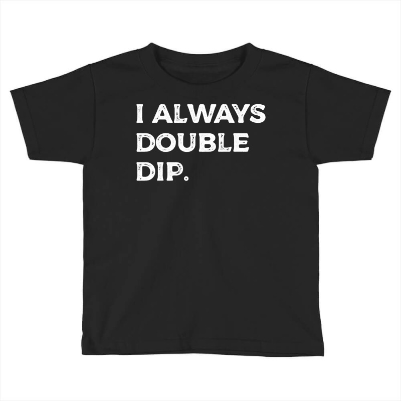 I Always Double Dip, Funny Nachos Chips Salsa Sauce Humor Sweatshirt Toddler T-shirt | Artistshot