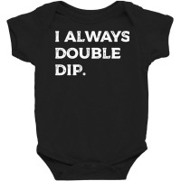 I Always Double Dip, Funny Nachos Chips Salsa Sauce Humor Sweatshirt Baby Bodysuit | Artistshot