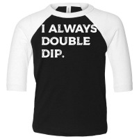 I Always Double Dip, Funny Nachos Chips Salsa Sauce Humor Sweatshirt Toddler 3/4 Sleeve Tee | Artistshot