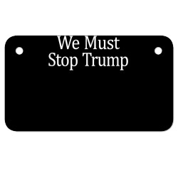 we must stop trump   anti trump   t shirt Motorcycle License Plate | Artistshot