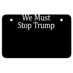 we must stop trump   anti trump   t shirt ATV License Plate | Artistshot