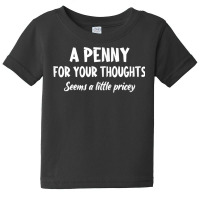 Penny For Your Thoughts Funny Sarcastic Sayings T Shirt Baby Tee | Artistshot