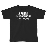 Penny For Your Thoughts Funny Sarcastic Sayings T Shirt Toddler T-shirt | Artistshot