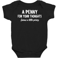 Penny For Your Thoughts Funny Sarcastic Sayings T Shirt Baby Bodysuit | Artistshot