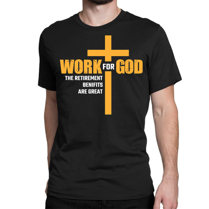 Work For God The Retirement Benefits Are Great Premium T Shirt Classic T-shirt by cm-arts | Artistshot