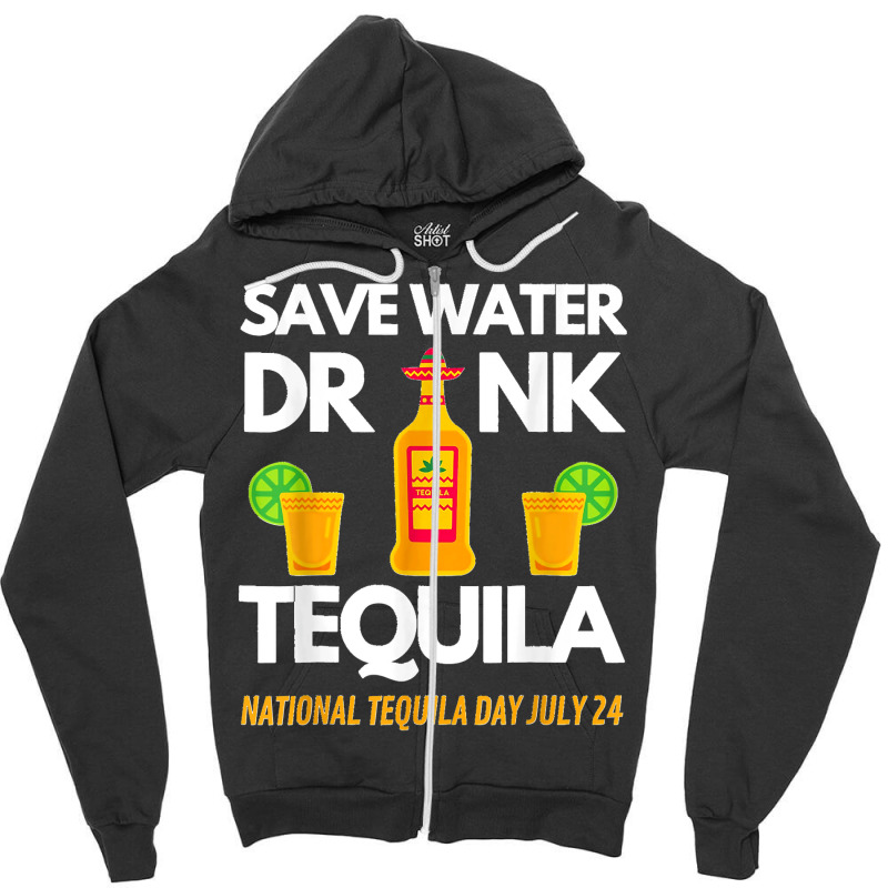 Save Water Drink Tequila National Tequila Day Zipper Hoodie by LisaMarieRangel | Artistshot