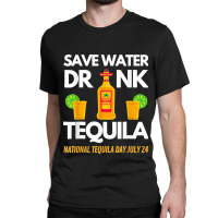 Save Water Drink Tequila National Tequila Day Classic T-shirt | Artistshot