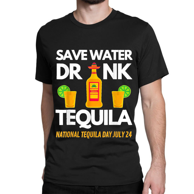 Save Water Drink Tequila National Tequila Day Classic T-shirt by LisaMarieRangel | Artistshot