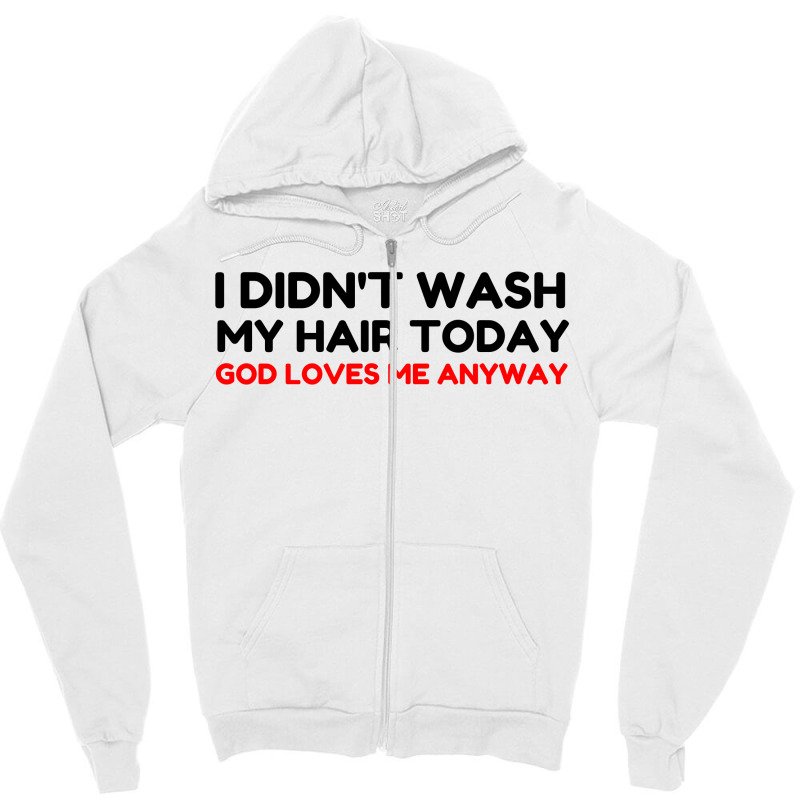 Did Not Wash Hair God Loves Me Zipper Hoodie by Perfect Designers | Artistshot