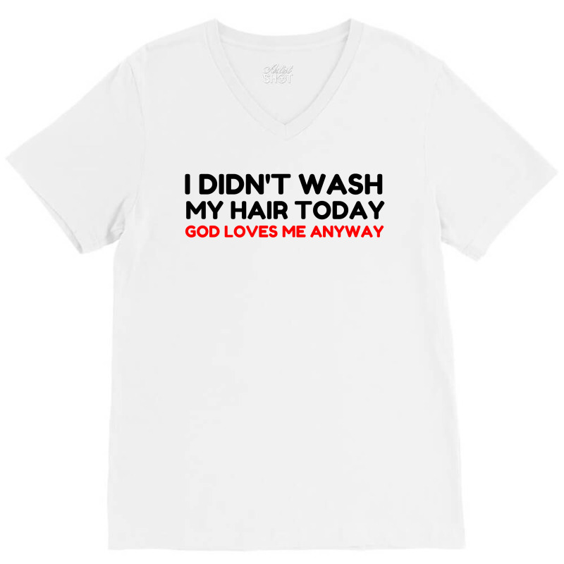 Did Not Wash Hair God Loves Me V-Neck Tee by Perfect Designers | Artistshot