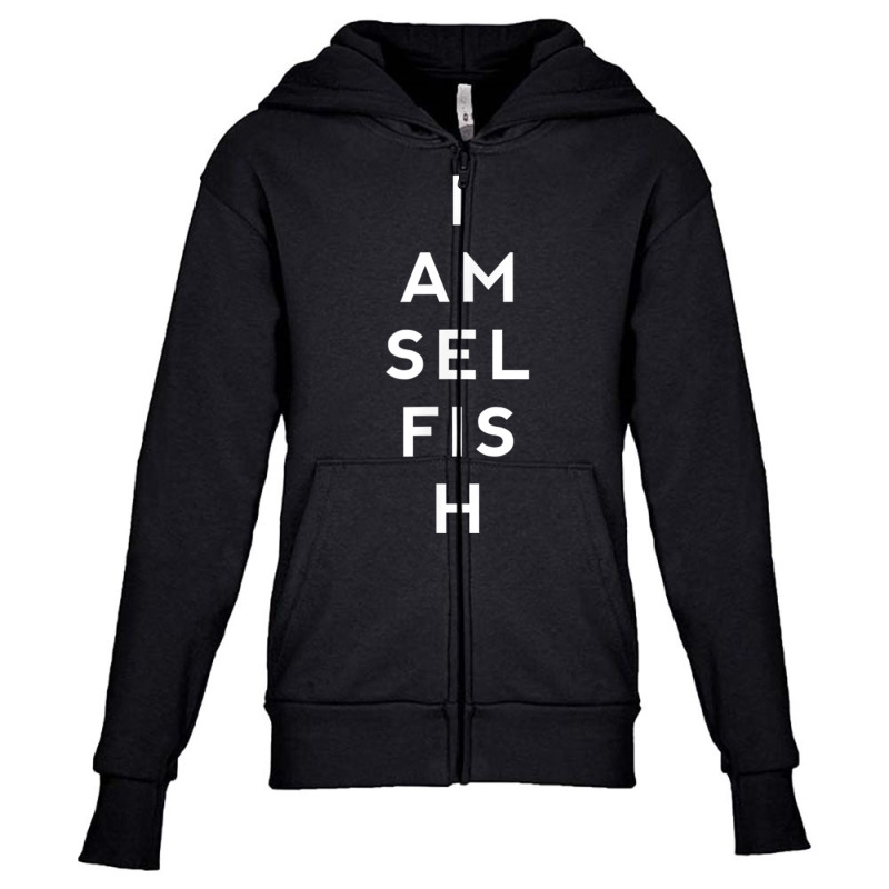 Awesome Shirts Now I Am Selfish Fun T Shirt Youth Zipper Hoodie by cm-arts | Artistshot