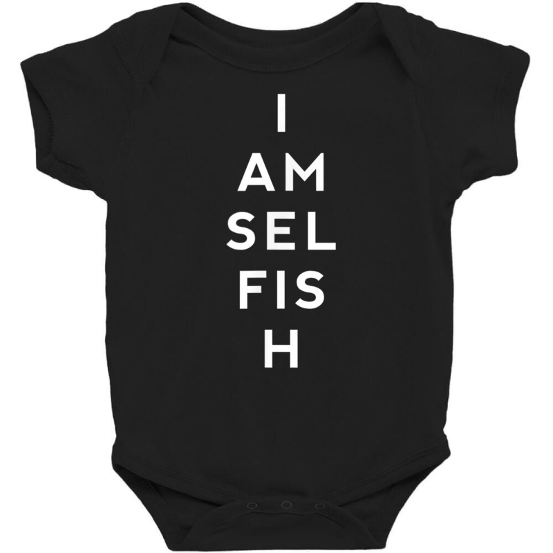 Awesome Shirts Now I Am Selfish Fun T Shirt Baby Bodysuit by cm-arts | Artistshot