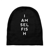 Awesome Shirts Now I Am Selfish Fun T Shirt Baby Beanies | Artistshot