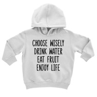 Choose Wisely Drink Water Eat Fruit Enjoy Life T Shirt Toddler Hoodie | Artistshot