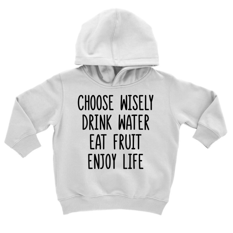 Choose Wisely Drink Water Eat Fruit Enjoy Life T Shirt Toddler Hoodie by cm-arts | Artistshot