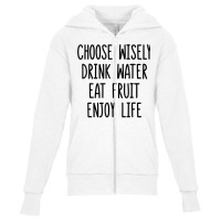 Choose Wisely Drink Water Eat Fruit Enjoy Life T Shirt Youth Zipper Hoodie | Artistshot