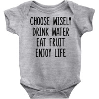 Choose Wisely Drink Water Eat Fruit Enjoy Life T Shirt Baby Bodysuit | Artistshot