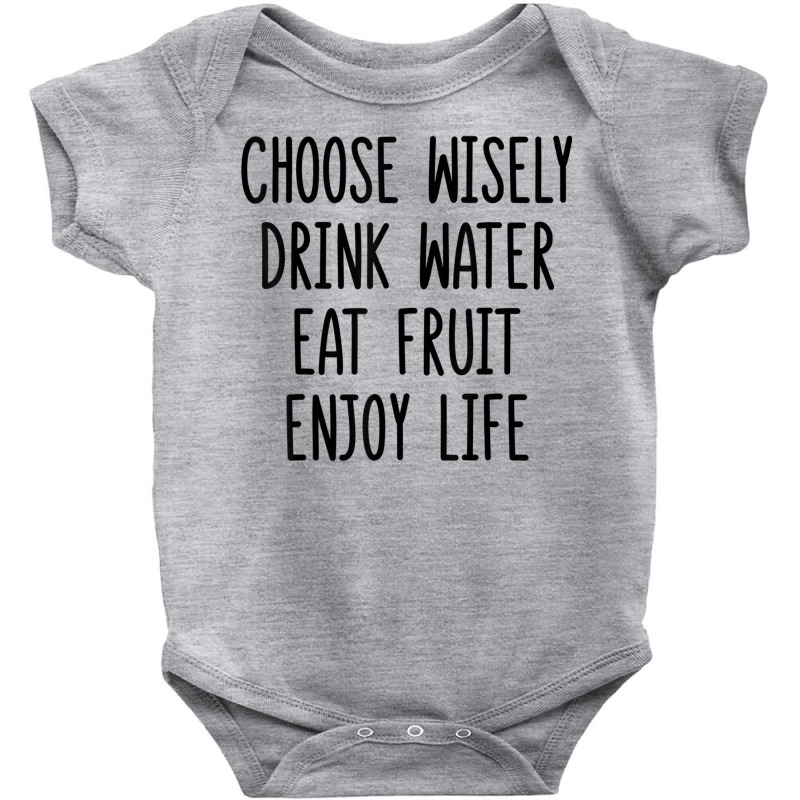 Choose Wisely Drink Water Eat Fruit Enjoy Life T Shirt Baby Bodysuit by cm-arts | Artistshot