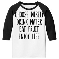 Choose Wisely Drink Water Eat Fruit Enjoy Life T Shirt Youth 3/4 Sleeve | Artistshot