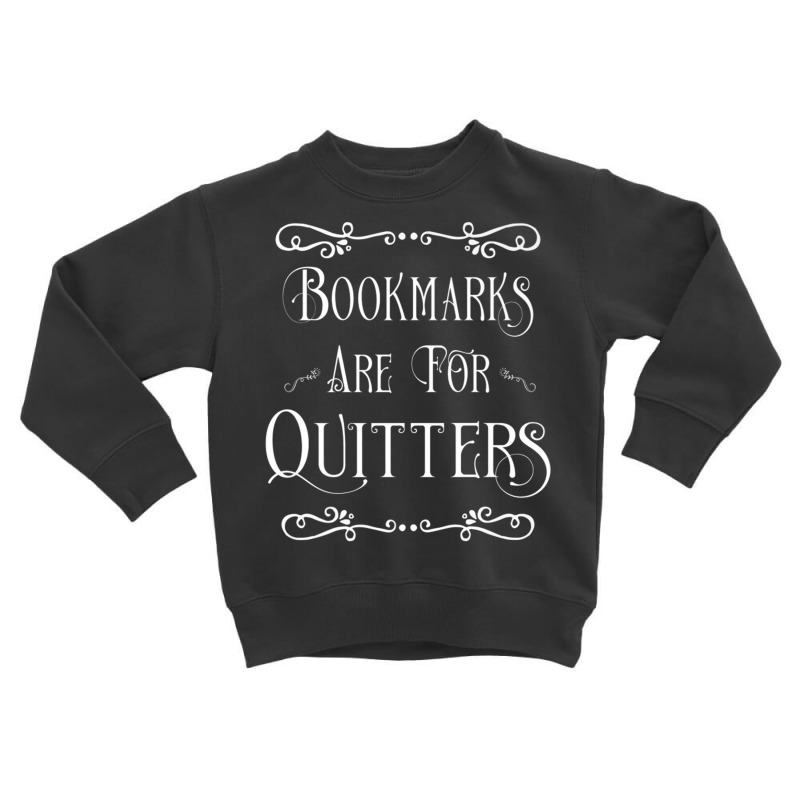 Bookmarks Are For Quitters Literary Gift T Shirt Toddler Sweatshirt by cm-arts | Artistshot