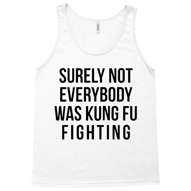 Surely Not Everybody Was Kung Fu Fighting Tank Top | Artistshot