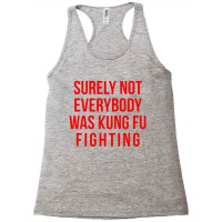 Surely Not Everybody Was Kung Fu Fighting Racerback Tank | Artistshot