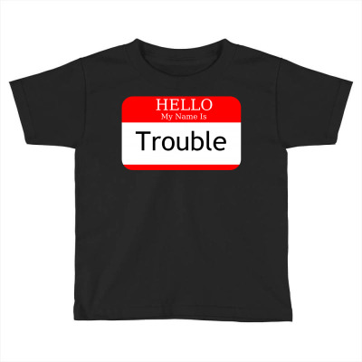 Hello My Name Is Trouble Toddler T-shirt Designed By Perfect Designers