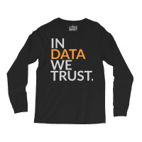 In Data We Trust Funny Scientist Analytics Sweatshirt Long Sleeve Shirts | Artistshot