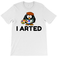 I Arted T-shirt | Artistshot