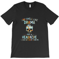 You Smell Like Drama And A Headache T-shirt | Artistshot