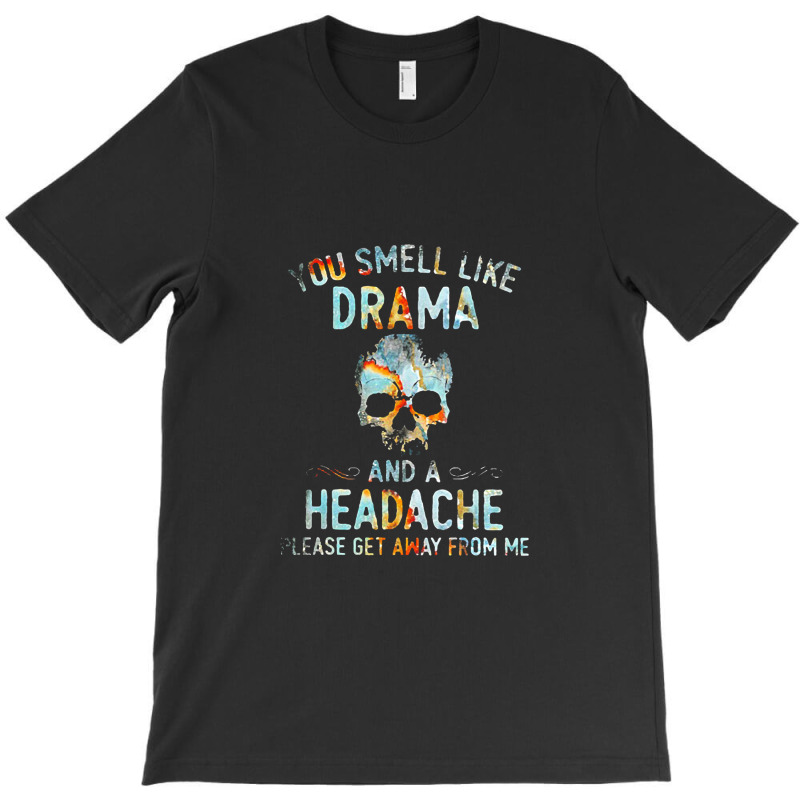 You Smell Like Drama And A Headache T-Shirt by theweirdgotchiclub | Artistshot