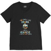 You Smell Like Drama And A Headache V-neck Tee | Artistshot