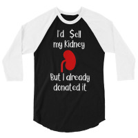 Comedy I'd Sell My Kidney But I Already Donated It Donor Tee 3/4 Sleeve Shirt | Artistshot