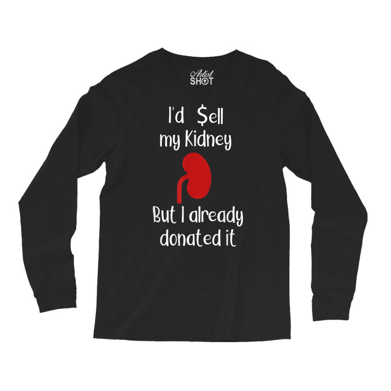 Comedy I'd Sell My Kidney But I Already Donated It Donor Tee Long Sleeve Shirts by cm-arts | Artistshot